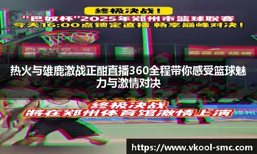 热火与雄鹿激战正酣直播360全程带你感受篮球魅力与激情对决