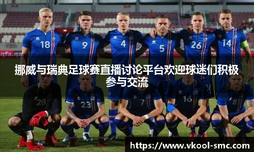 挪威与瑞典足球赛直播讨论平台欢迎球迷们积极参与交流